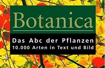 Botanica: Das ABC der Pflanzen. 10.000 Arten in Text und Bild