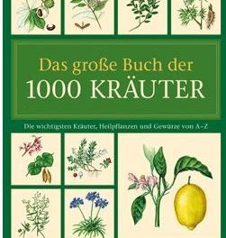 Das große Buch der 1000 Kräuter,Die wichtigsten Kräuter, Heilpflanzen und Gewürze von A – Z