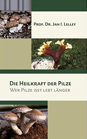 Die Heilkraft der Pilze Wer pilze issst Fundierte Informationen über Ernährungsforschung, Anwendungsbeobachtungen, Gesetze, Behörden…