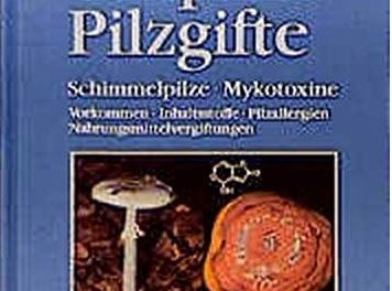 Giftpilze – Pilzgifte: Schimmelpilze – Mykotoxine. Vorkommen, Inhaltsstoffe, Pilzallergien, Nahrungsmittelvergiftungen