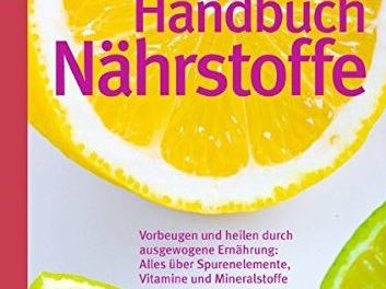 Handbuch Nährstoffe- Vorbeugen und heilen durch ausgewogene Ernährung