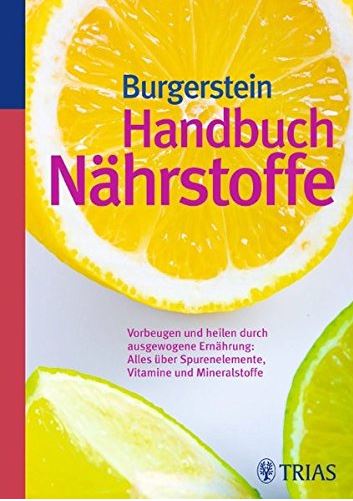 Handbuch Naehrstoffe Fundierte Informationen über Ernährungsforschung, Anwendungsbeobachtungen, Gesetze, Behörden…