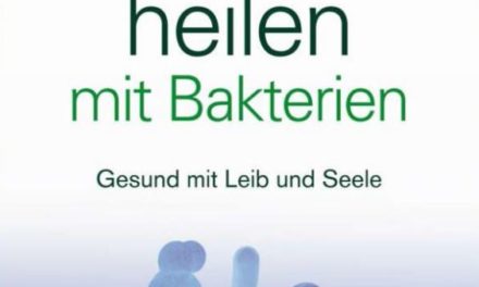 Natürlich heilen mit Bakterien: Gesund mit Leib und Seele