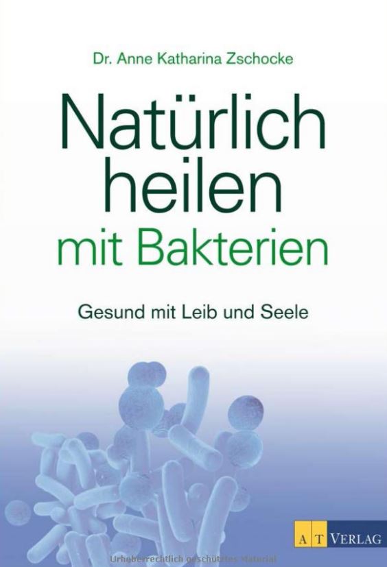 Natuerlich heilen mit Bakterien Fundierte Informationen über Ernährungsforschung, Anwendungsbeobachtungen, Gesetze, Behörden…