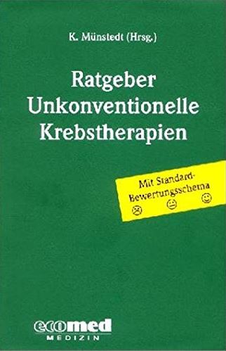 Ratgeber unkonventionelle Krebstherapien Fundierte Informationen über Ernährungsforschung, Anwendungsbeobachtungen, Gesetze, Behörden…